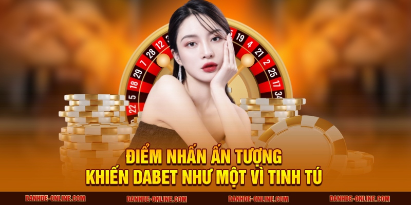 Điểm nhấn ấn tượng khiến DABET như một vì tinh tú