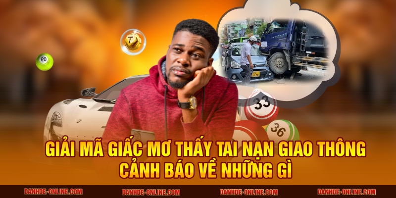 Giải Mã Giấc Mơ Thấy Tai Nạn Giao Thông Có Ý Nghĩa Gì 2 Giải mã giấc mơ thấy tai nạn giao thông cảnh báo về những gì