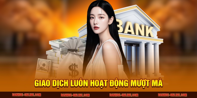Giao dịch luôn hoạt động mượt mà