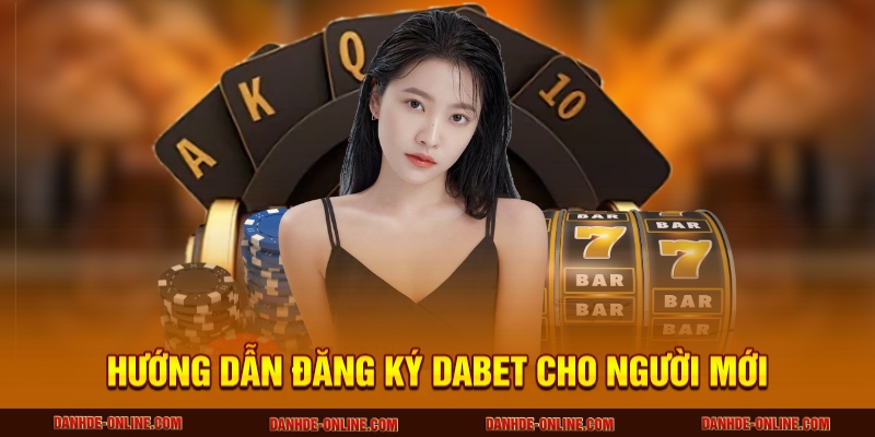 Hướng dẫn đăng ký DABET cho người mới