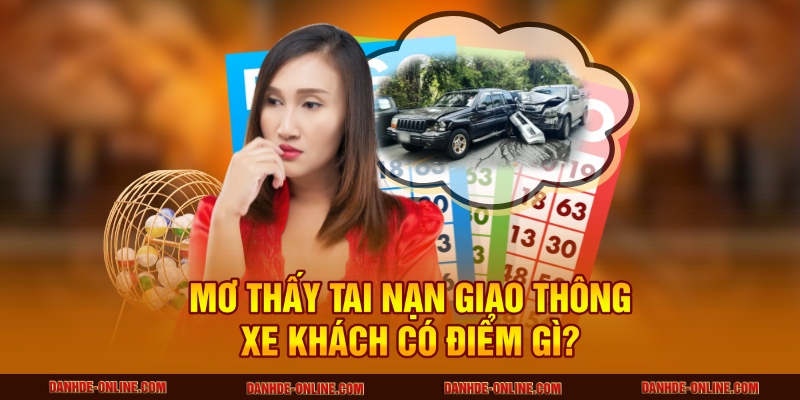 Giải Mã Giấc Mơ Thấy Tai Nạn Giao Thông Có Ý Nghĩa Gì 4 Mơ thấy tai nạn giao thông xe khách có điểm gì?