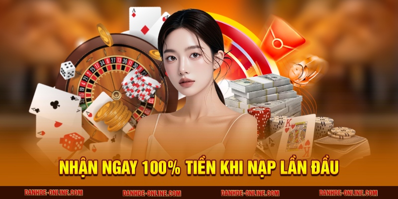 Nhận ngay 100% tiền khi nạp lần đầu