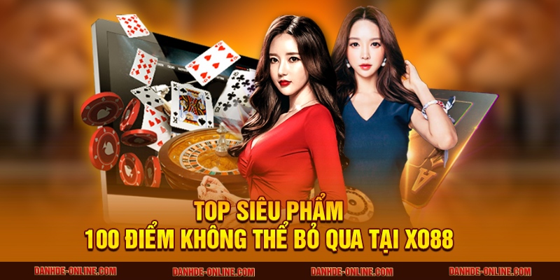 Top siêu phẩm 100 điểm không thể bỏ qua tại XO88