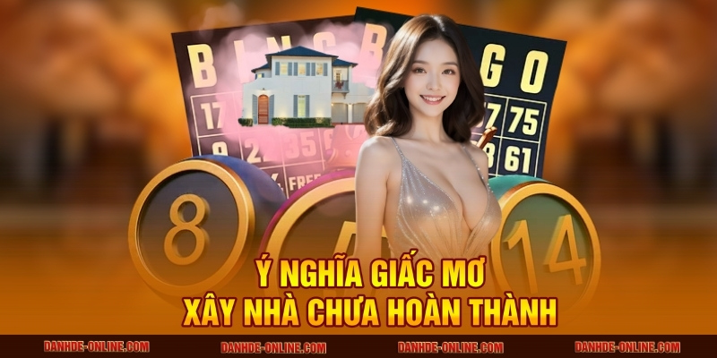 Giải Mã Giấc Mơ Thấy Xây Nhà Mới Chuẩn Xác Nhất Tại Lô Đề Online 3 Ý nghĩa giấc mơ xây nhà chưa hoàn thành