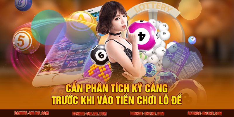 Mẹo Vào Tiền Khi Chơi Lô Đề Đảm Bảo Lời – Áp Dụng Mỗi Ngày 4 Cần phân tích kỹ càng trước khi vào tiền chơi lô đề