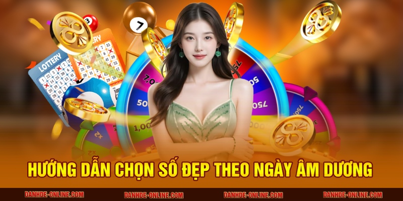 Hướng dẫn chọn số đẹp theo ngày âm dương
