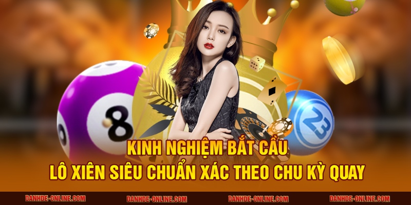Dự Đoán Cầu Lô Xiên Hôm Nay Chính Xác Cao Cùng Lô Đề Online 5 Kinh nghiệm bắt cầu lô xiên siêu chuẩn xác theo chu kỳ quay