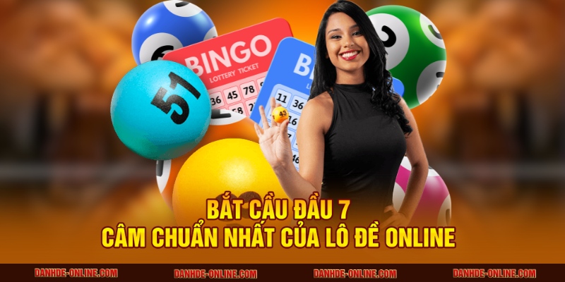Bắt cầu đầu 7 câm chuẩn nhất của Lô Đề Online 