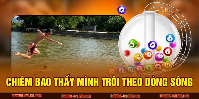 Giải Mã Giấc Mơ Thấy Tắm Sông Báo Hiệu Điều Gì? 3 Chiêm bao thấy mình trôi theo dòng sông
