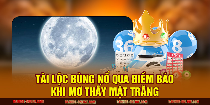 Tài lộc bùng nổ qua điềm báo khi mơ thấy mặt trăng