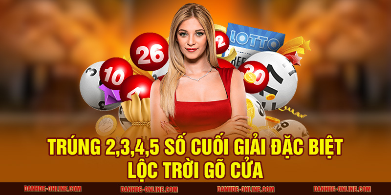 Trúng 2,3,4,5 Số Cuối Giải Đặc Biệt - Lộc Trời Gõ Cửa 1 Trúng 2,3,4,5 số cuối giải đặc biệt