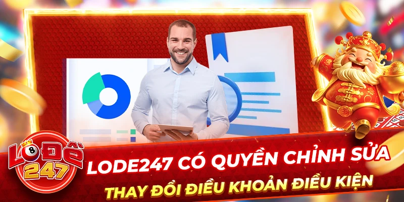 Điều Khoản Điều Kiện 6 Lode247 có quyền chỉnh sửa, thay đổi điều khoản điều kiện