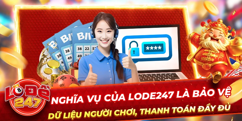 Điều Khoản Điều Kiện 4 Nghĩa vụ của Lode247 là bảo vệ dữ liệu người chơi, thanh toán đầy đủ